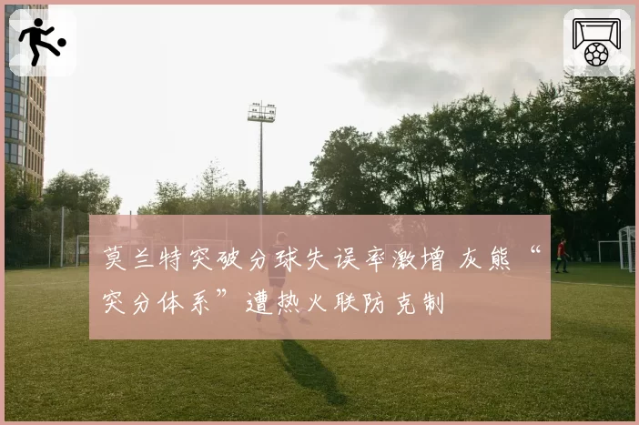 莫兰特突破分球失误率激增 灰熊“突分体系”遭热火联防克制