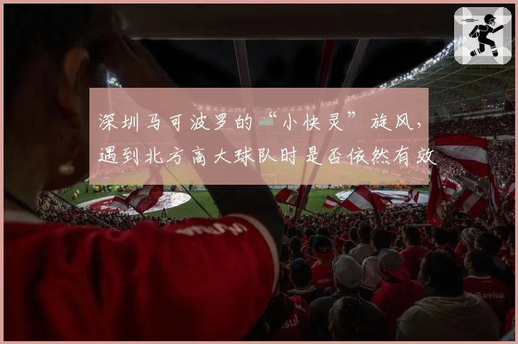 深圳马可波罗的“小快灵”旋风，遇到北方高大球队时是否依然有效？