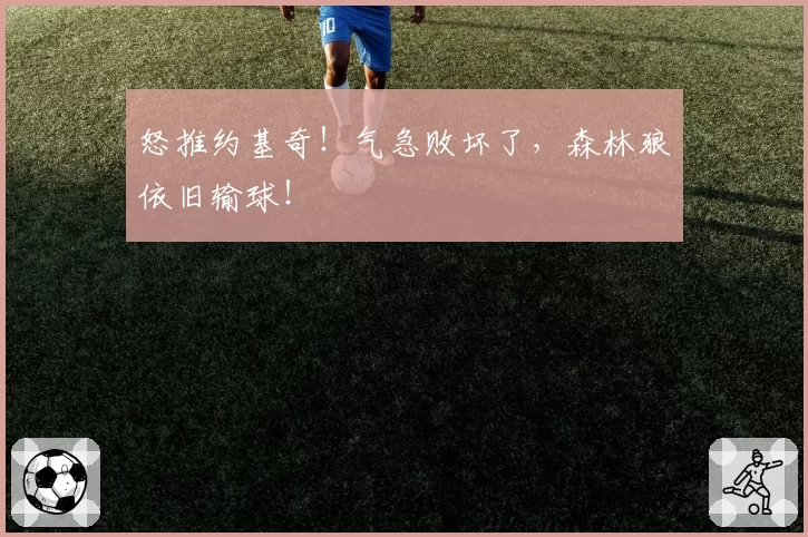 怒推约基奇！气急败坏了，森林狼依旧输球！