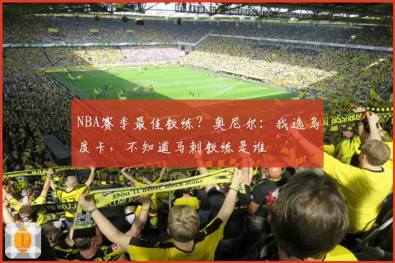 NBA赛季最佳教练？奥尼尔：我选乌度卡，不知道马刺教练是谁